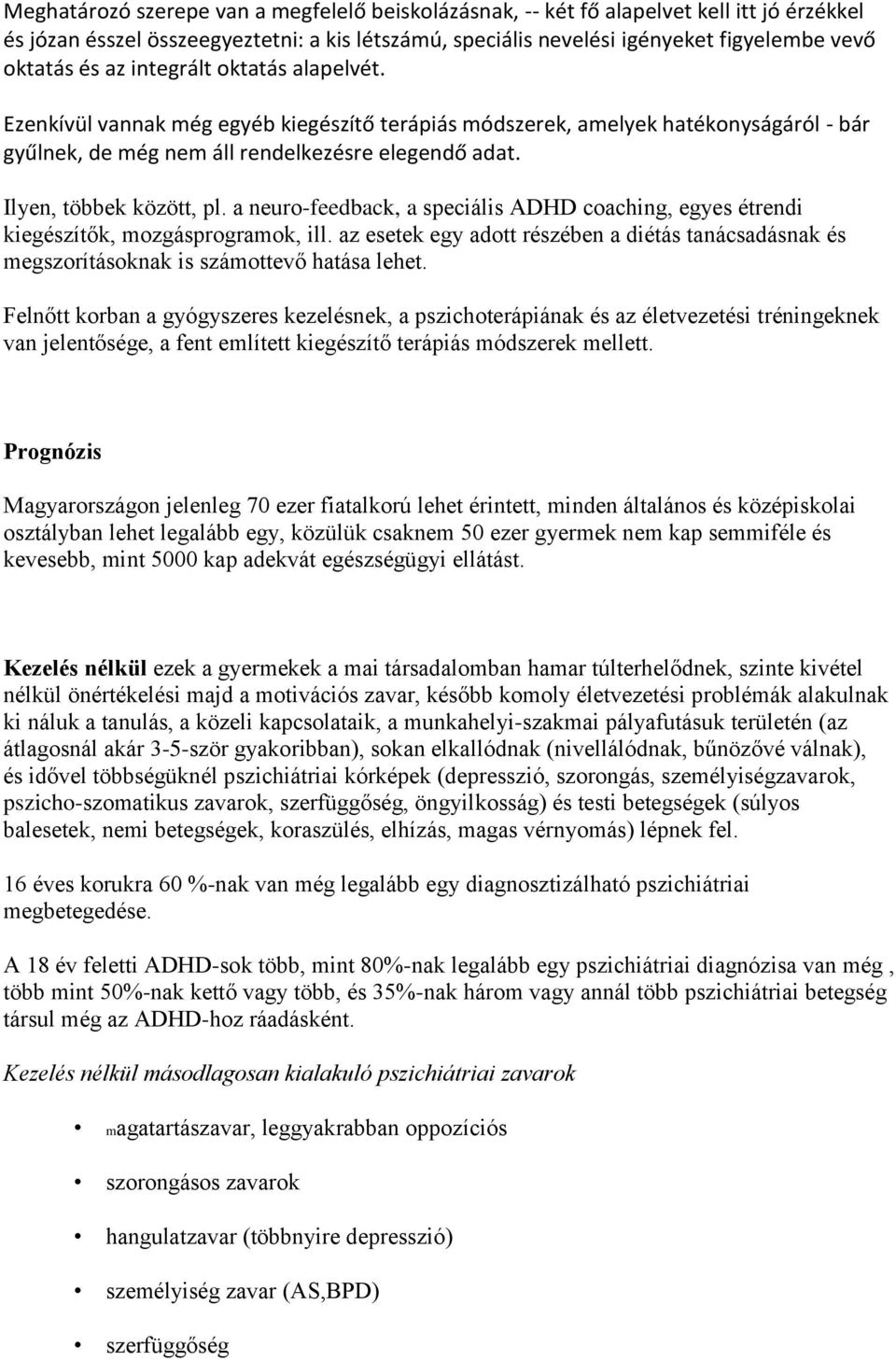 a neuro-feedback, a speciális ADHD coaching, egyes étrendi kiegészítők, mozgásprogramok, ill. az esetek egy adott részében a diétás tanácsadásnak és megszorításoknak is számottevő hatása lehet.