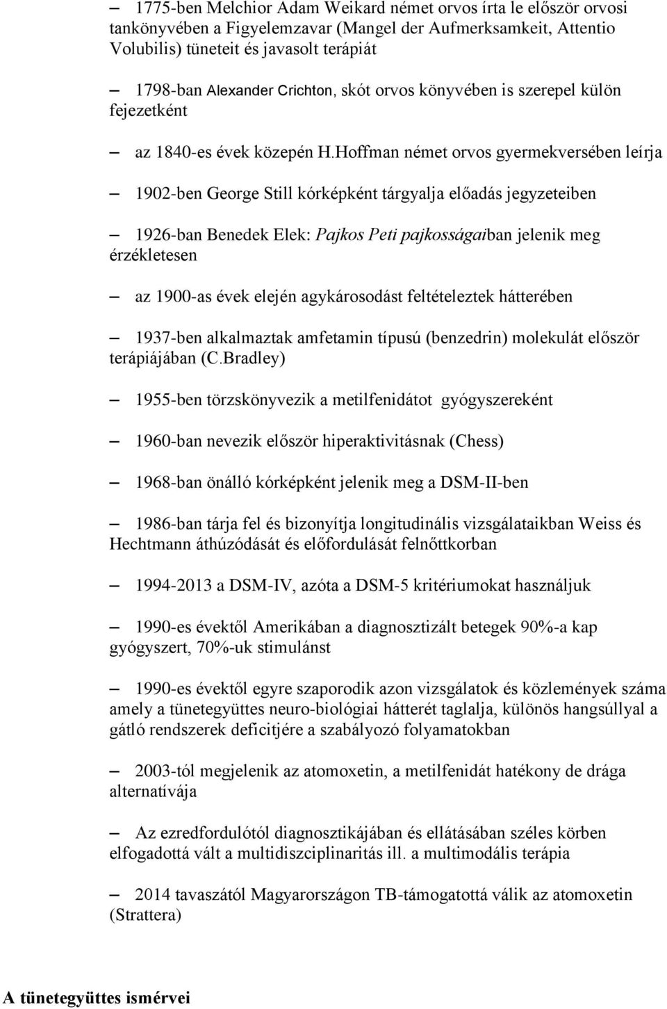 Hoffman német orvos gyermekversében leírja 1902-ben George Still kórképként tárgyalja előadás jegyzeteiben 1926-ban Benedek Elek: Pajkos Peti pajkosságaiban jelenik meg érzékletesen az 1900-as évek