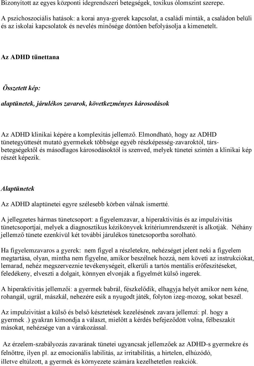 Az ADHD tünettana Összetett kép: alaptünetek, járulékos zavarok, következményes károsodások Az ADHD klinikai képére a komplexitás jellemző.