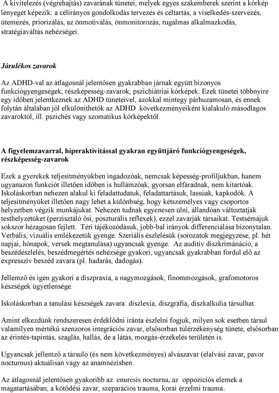 Járulékos zavarok Az ADHD-val az átlagosnál jelentősen gyakrabban járnak együtt bizonyos funkciógyengeségek, részképesség-zavarok, pszichiátriai kórképek.