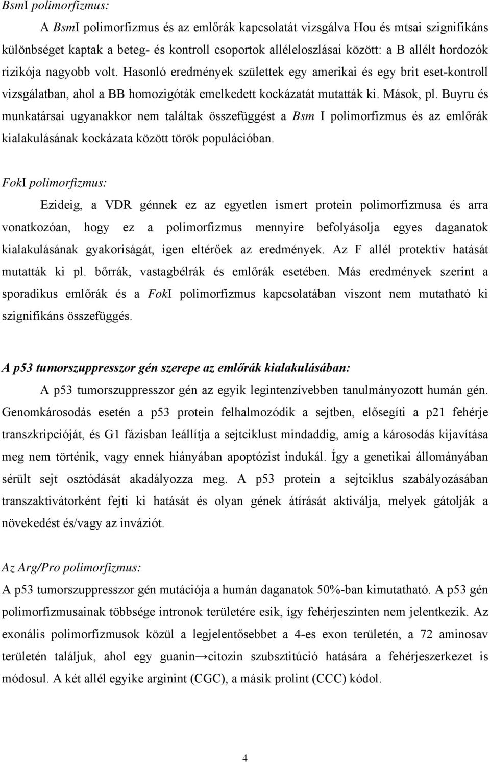 Buyru és munkatársai ugyanakkor nem találtak összefüggést a Bsm I polimorfizmus és az emlőrák kialakulásának kockázata között török populációban.