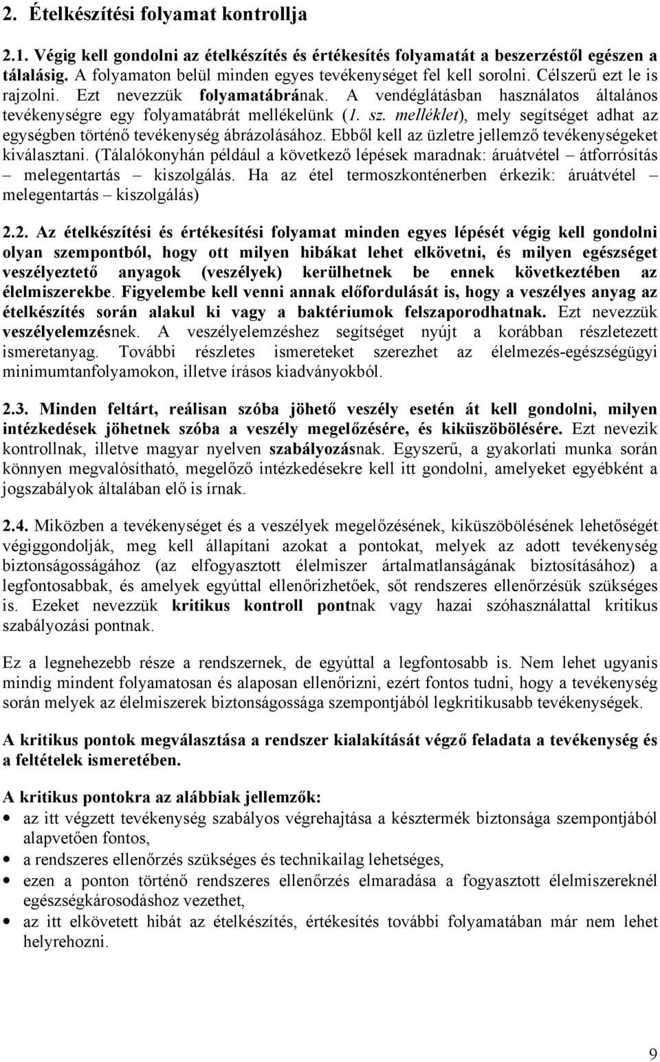 A vendéglátásban használatos általános tevékenységre egy folyamatábrát mellékelünk (1. sz. melléklet), mely segítséget adhat az egységben történő tevékenység ábrázolásához.