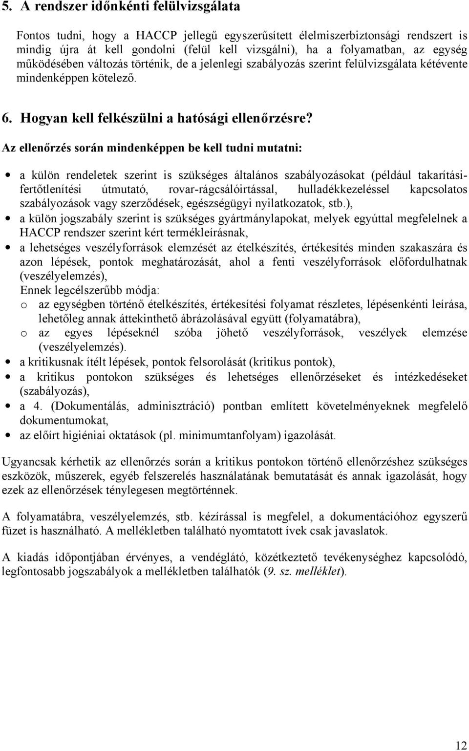 Az ellenőrzés során mindenképpen be kell tudni mutatni: a külön rendeletek szerint is szükséges általános szabályozásokat (például takarításifertőtlenítési útmutató, rovar-rágcsálóirtással,