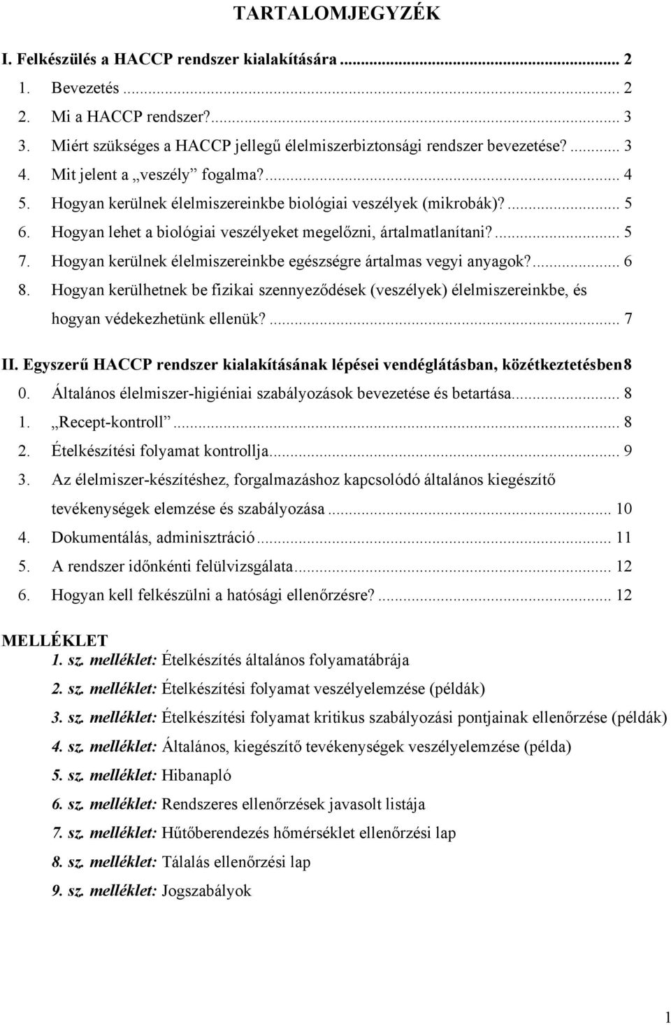 Hogyan kerülnek élelmiszereinkbe egészségre ártalmas vegyi anyagok?...6 8. Hogyan kerülhetnek be fizikai szennyeződések (veszélyek) élelmiszereinkbe, és hogyan védekezhetünk ellenük?...7 II.