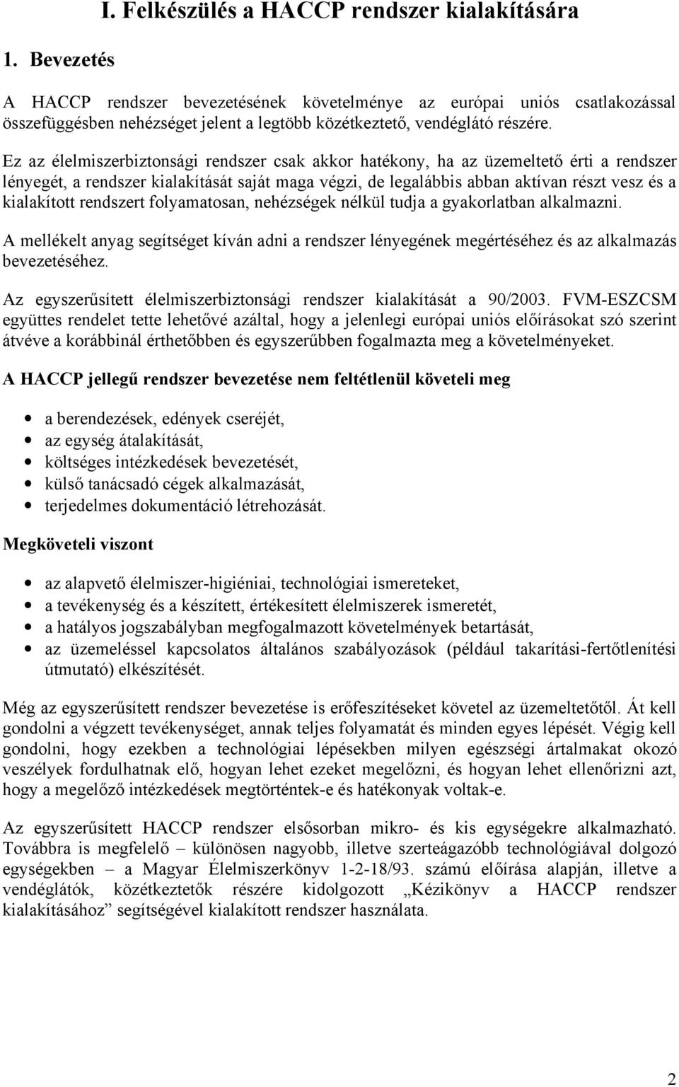 Ez az élelmiszerbiztonsági rendszer csak akkor hatékony, ha az üzemeltető érti a rendszer lényegét, a rendszer kialakítását saját maga végzi, de legalábbis abban aktívan részt vesz és a kialakított