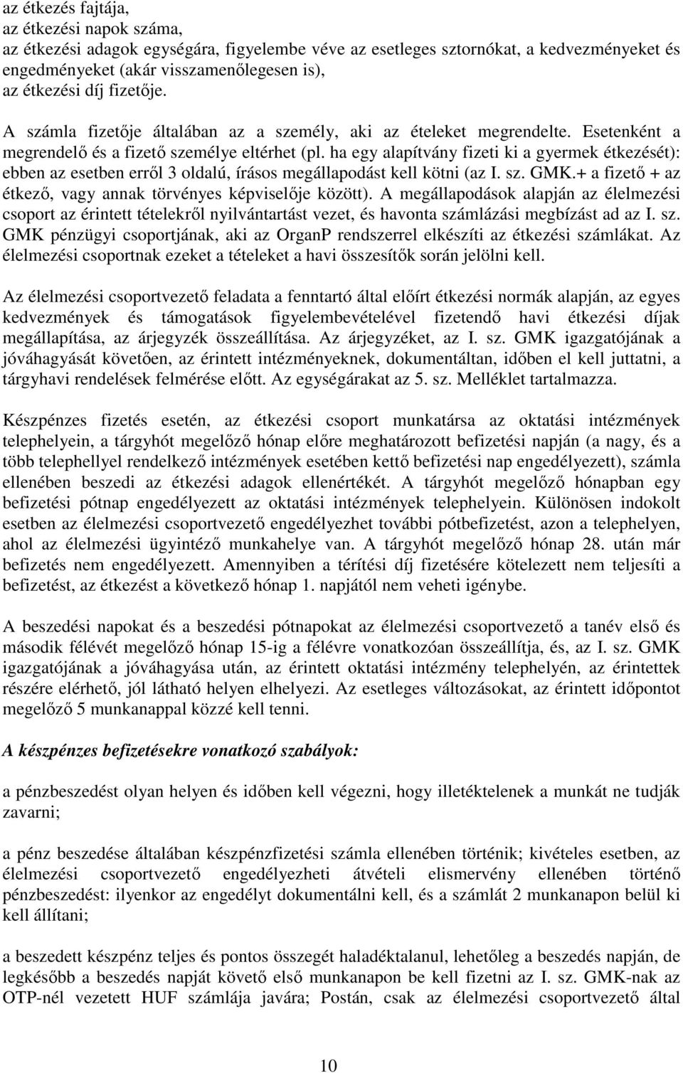 ha egy alapítvány fizeti ki a gyermek étkezését): ebben az esetben erről 3 oldalú, írásos megállapodást kell kötni (az I. sz. GMK.+ a fizető + az étkező, vagy annak törvényes képviselője között).