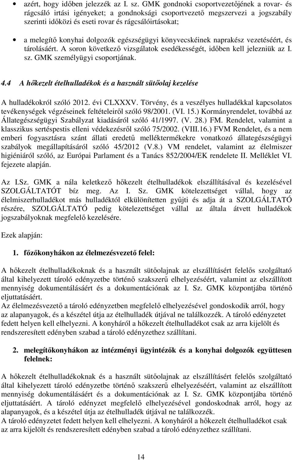 dolgozók egészségügyi könyvecskéinek naprakész vezetéséért, és tárolásáért. A soron következő vizsgálatok esedékességét, időben kell jelezniük az I. sz. GMK személyügyi csoportjának. 4.