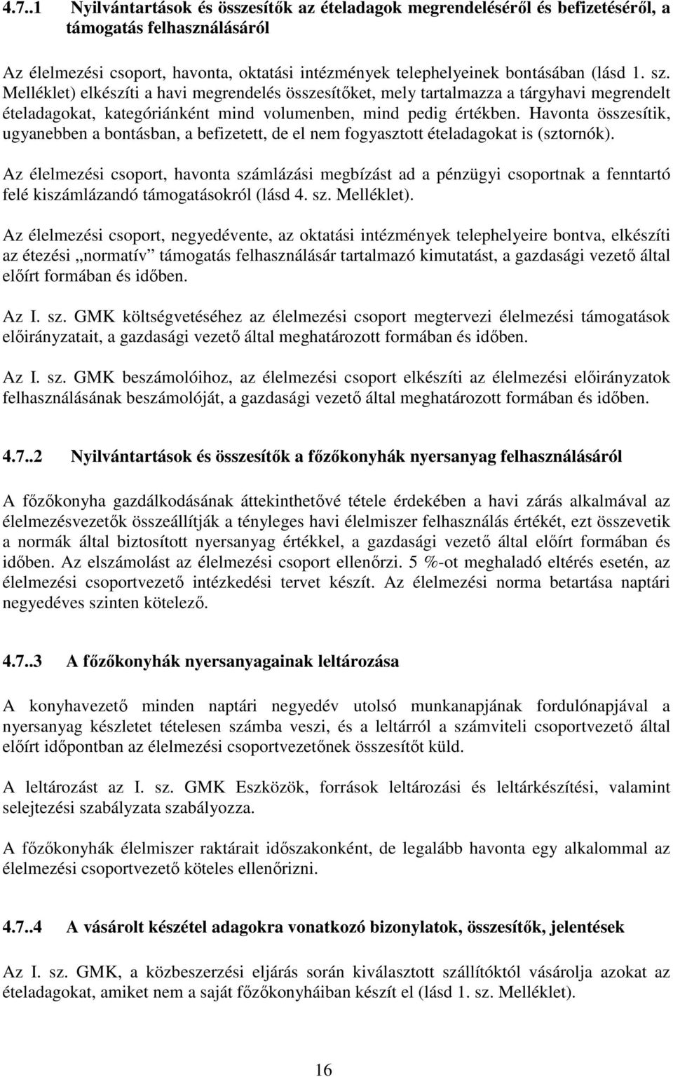 Havonta összesítik, ugyanebben a bontásban, a befizetett, de el nem fogyasztott ételadagokat is (sztornók).