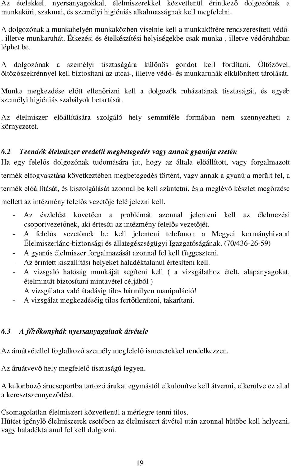 A dolgozónak a személyi tisztaságára különös gondot kell fordítani. Öltözővel, öltözőszekrénnyel kell biztosítani az utcai-, illetve védő- és munkaruhák elkülönített tárolását.