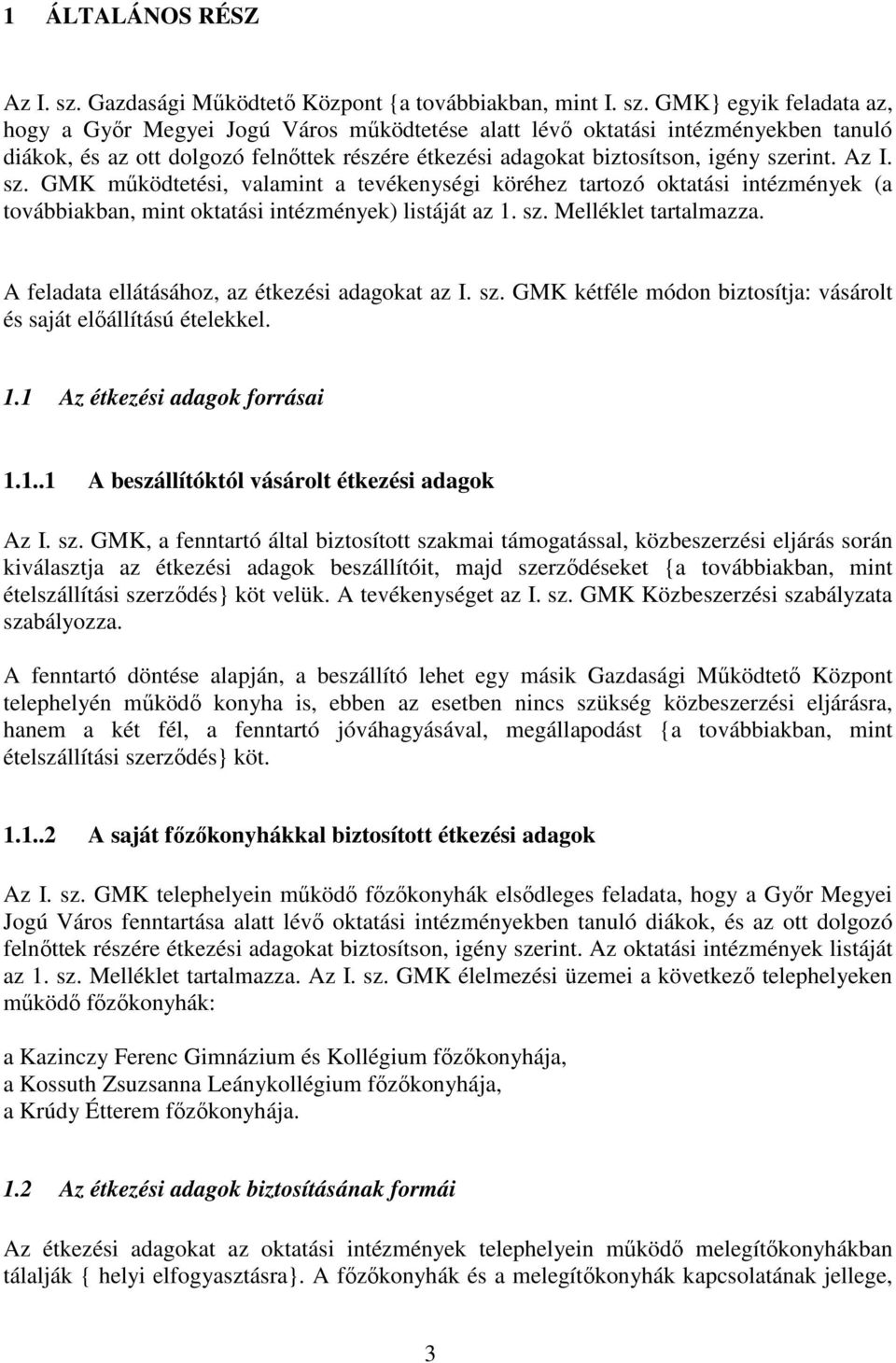 GMK} egyik feladata az, hogy a Győr Megyei Jogú Város működtetése alatt lévő oktatási intézményekben tanuló diákok, és az ott dolgozó felnőttek részére étkezési adagokat biztosítson, igény szerint.