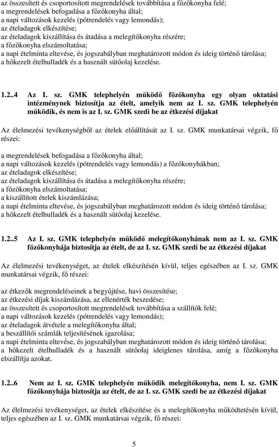 hőkezelt ételhulladék és a használt sütőolaj kezelése. 1.2..4 Az I. sz. GMK telephelyén működő főzőkonyha egy olyan oktatási intézménynek biztosítja az ételt, amelyik nem az I. sz. GMK telephelyén működik, és nem is az I.