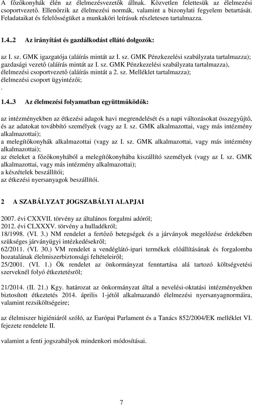 GMK igazgatója (aláírás mintát az I. sz. GMK Pénzkezelési szabályzata tartalmazza); gazdasági vezető (aláírás mintát az I. sz. GMK Pénzkezelési szabályzata tartalmazza), élelmezési csoportvezető (aláírás mintát a 2.