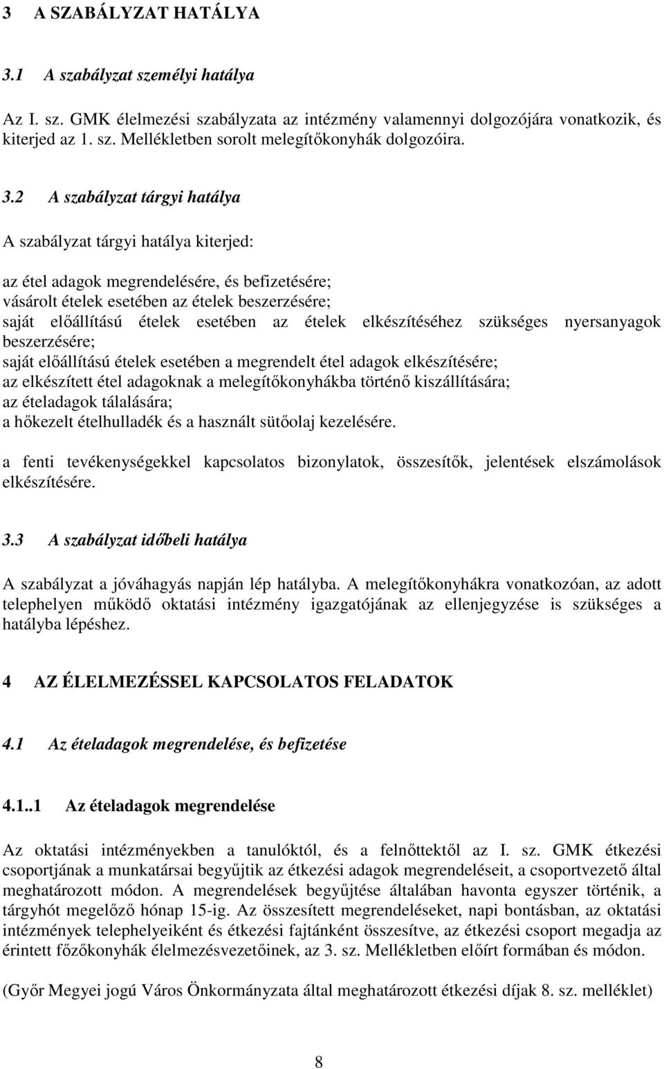 esetében az ételek elkészítéséhez szükséges nyersanyagok beszerzésére; saját előállítású ételek esetében a megrendelt étel adagok elkészítésére; az elkészített étel adagoknak a melegítőkonyhákba