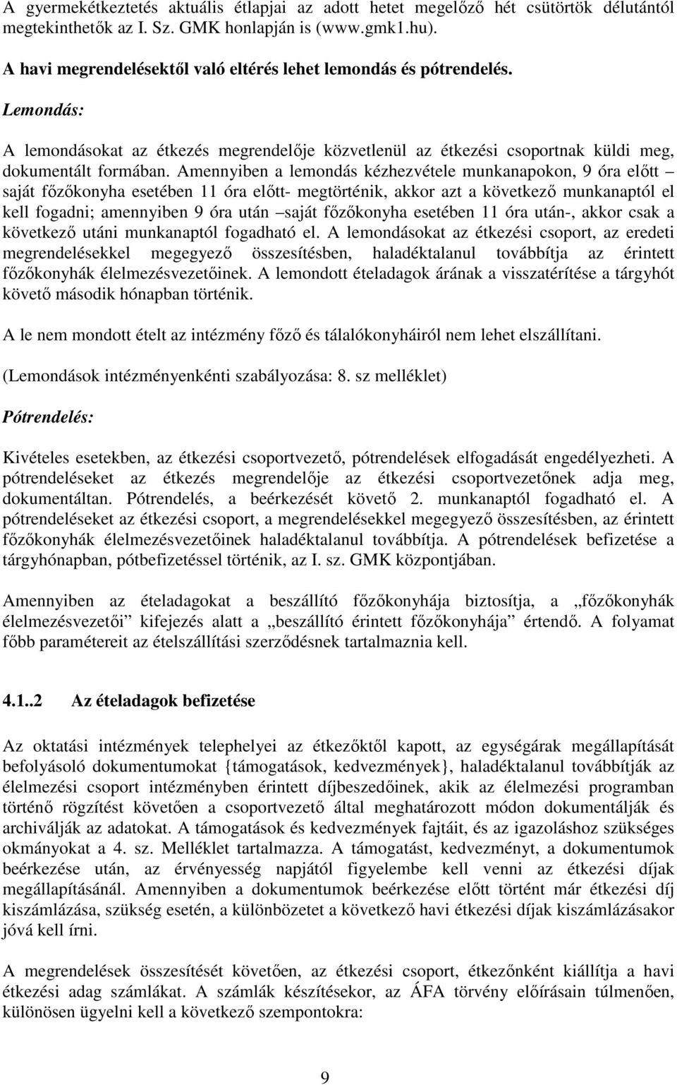 Amennyiben a lemondás kézhezvétele munkanapokon, 9 óra előtt saját főzőkonyha esetében 11 óra előtt- megtörténik, akkor azt a következő munkanaptól el kell fogadni; amennyiben 9 óra után saját