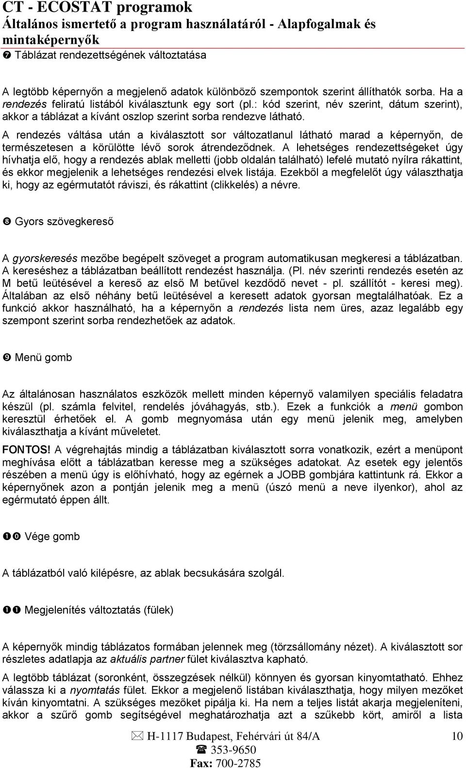 A rendezés váltása után a kiválasztott sor változatlanul látható marad a képernyőn, de természetesen a körülötte lévő sorok átrendeződnek.