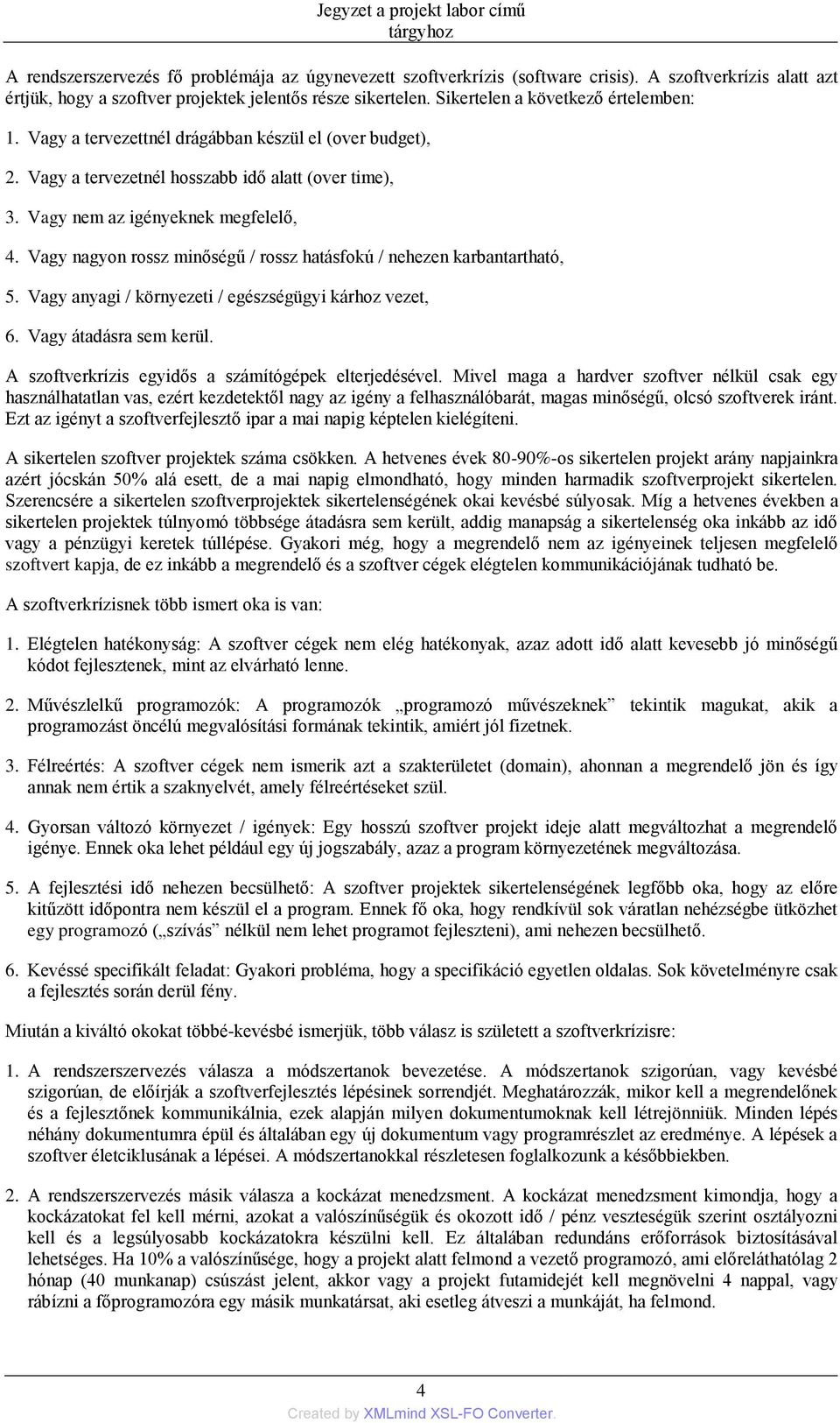 Vagy nagyon rossz minőségű / rossz hatásfokú / nehezen karbantartható, 5. Vagy anyagi / környezeti / egészségügyi kárhoz vezet, 6. Vagy átadásra sem kerül.