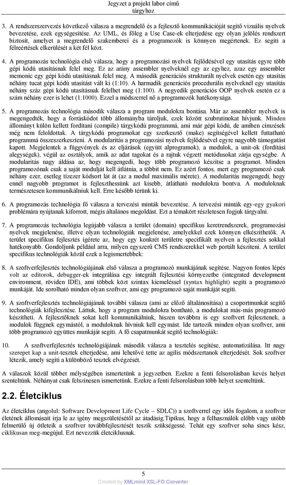 Ez segíti a félreértések elkerülését a két fél közt. 4. A programozás technológia első válasza, hogy a programozási nyelvek fejlődésével egy utasítás egyre több gépi kódú utasításnak felel meg.