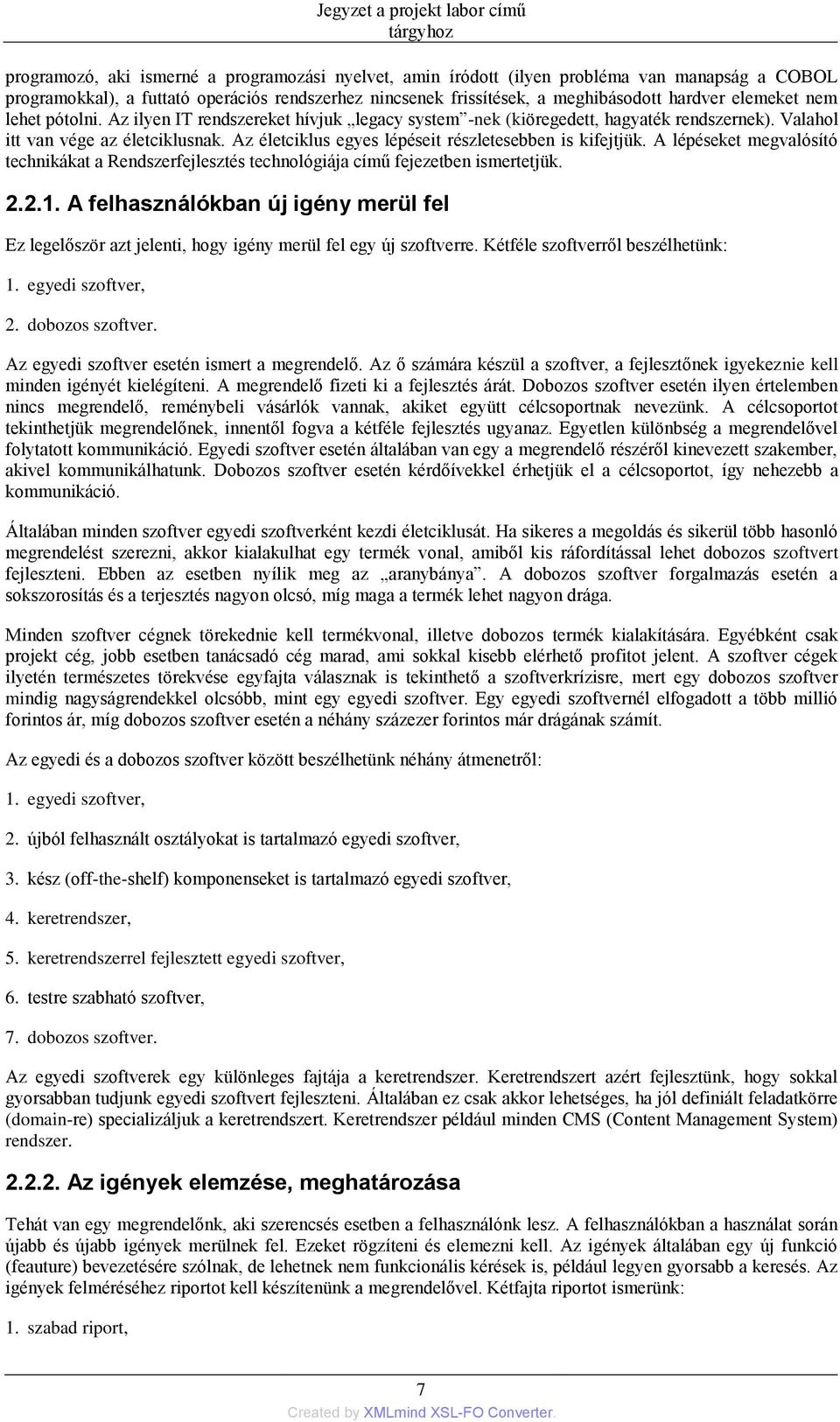 Az életciklus egyes lépéseit részletesebben is kifejtjük. A lépéseket megvalósító technikákat a Rendszerfejlesztés technológiája című fejezetben ismertetjük. 2.2.1.