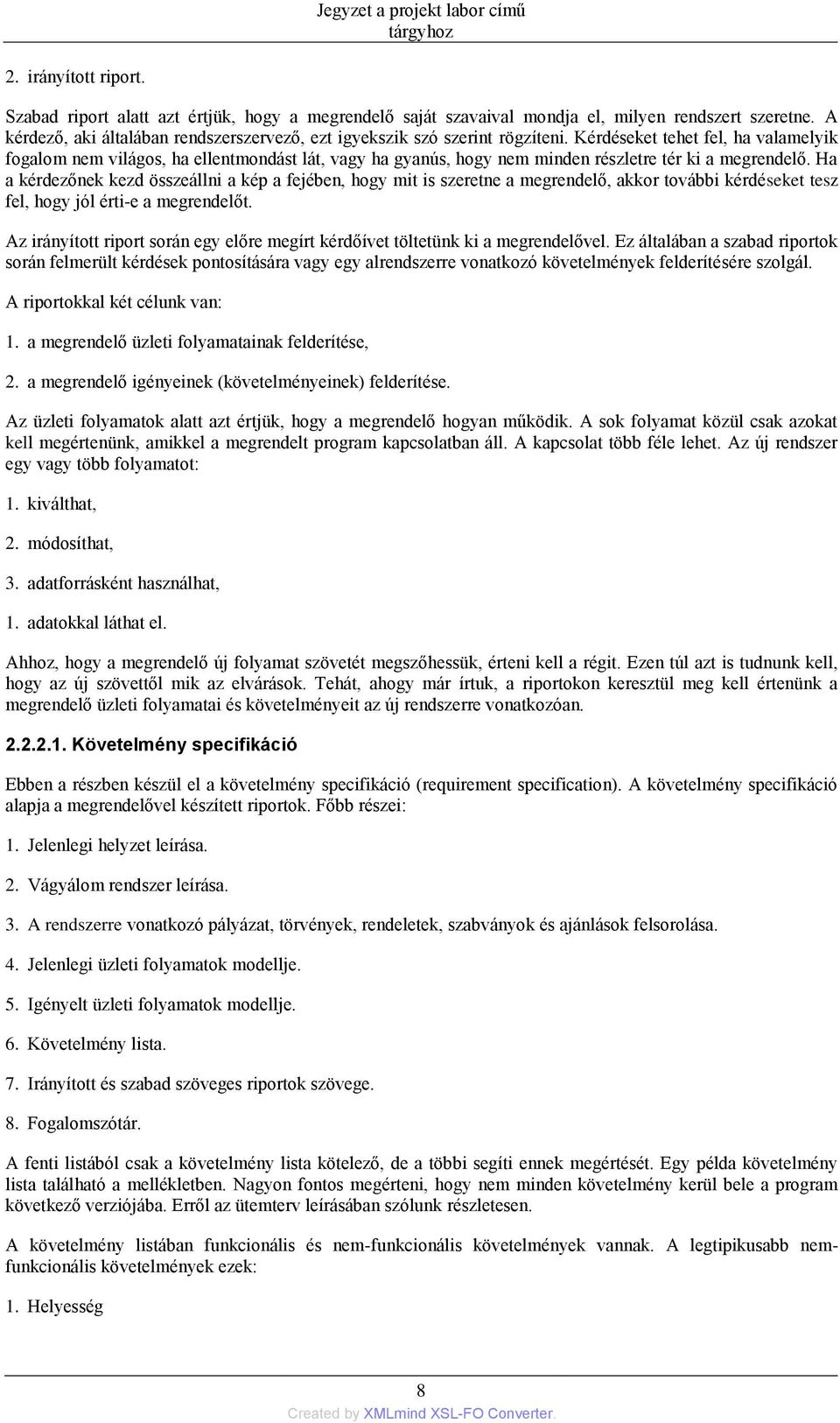 Kérdéseket tehet fel, ha valamelyik fogalom nem világos, ha ellentmondást lát, vagy ha gyanús, hogy nem minden részletre tér ki a megrendelő.