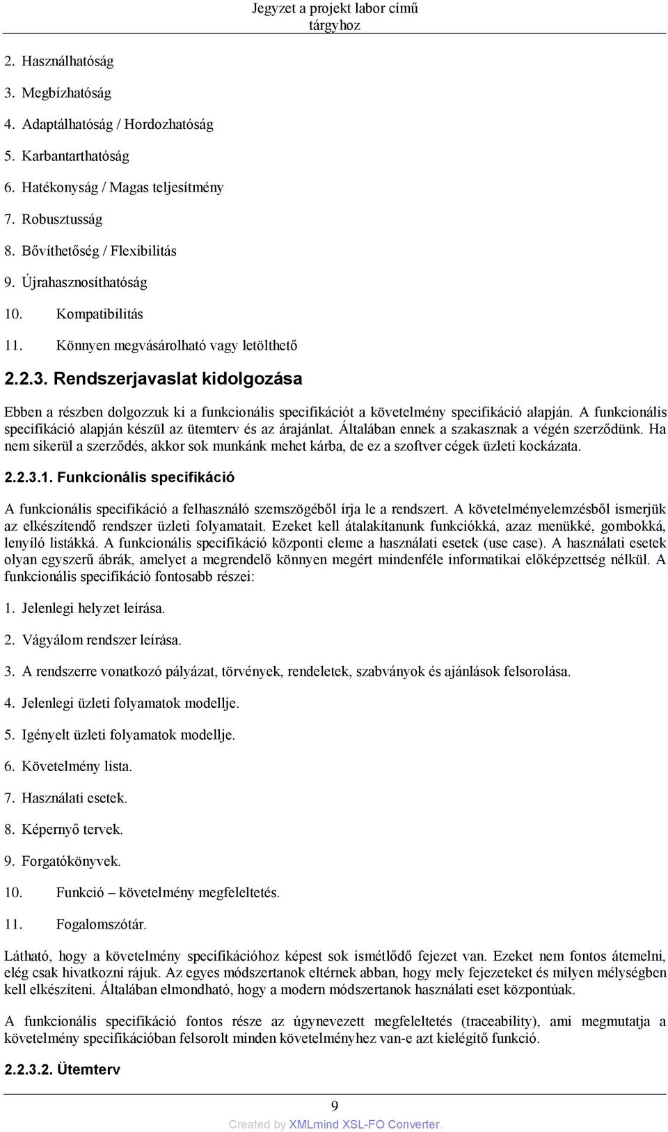 A funkcionális specifikáció alapján készül az ütemterv és az árajánlat. Általában ennek a szakasznak a végén szerződünk.