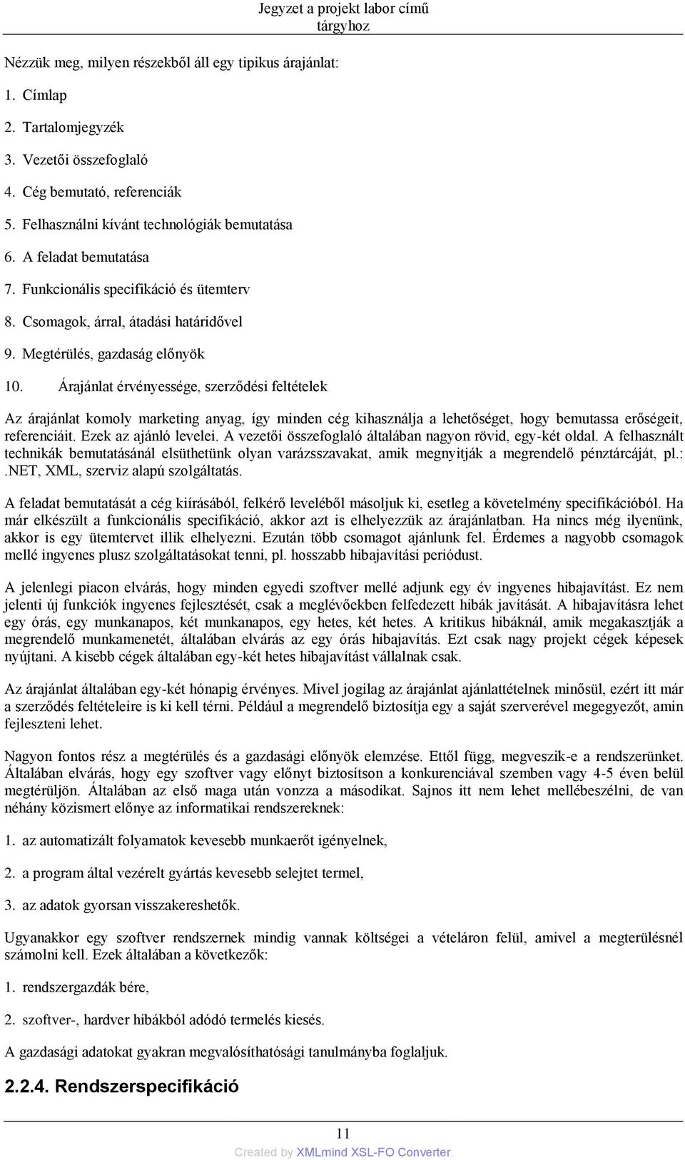 Árajánlat érvényessége, szerződési feltételek Jegyzet a projekt labor című Az árajánlat komoly marketing anyag, így minden cég kihasználja a lehetőséget, hogy bemutassa erőségeit, referenciáit.