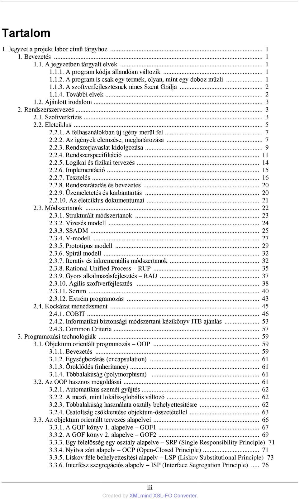 .. 3 2.2. Életciklus... 5 2.2.1. A felhasználókban új igény merül fel... 7 2.2.2. Az igények elemzése, meghatározása... 7 2.2.3. Rendszerjavaslat kidolgozása... 9 2.2.4. Rendszerspecifikáció... 11 2.