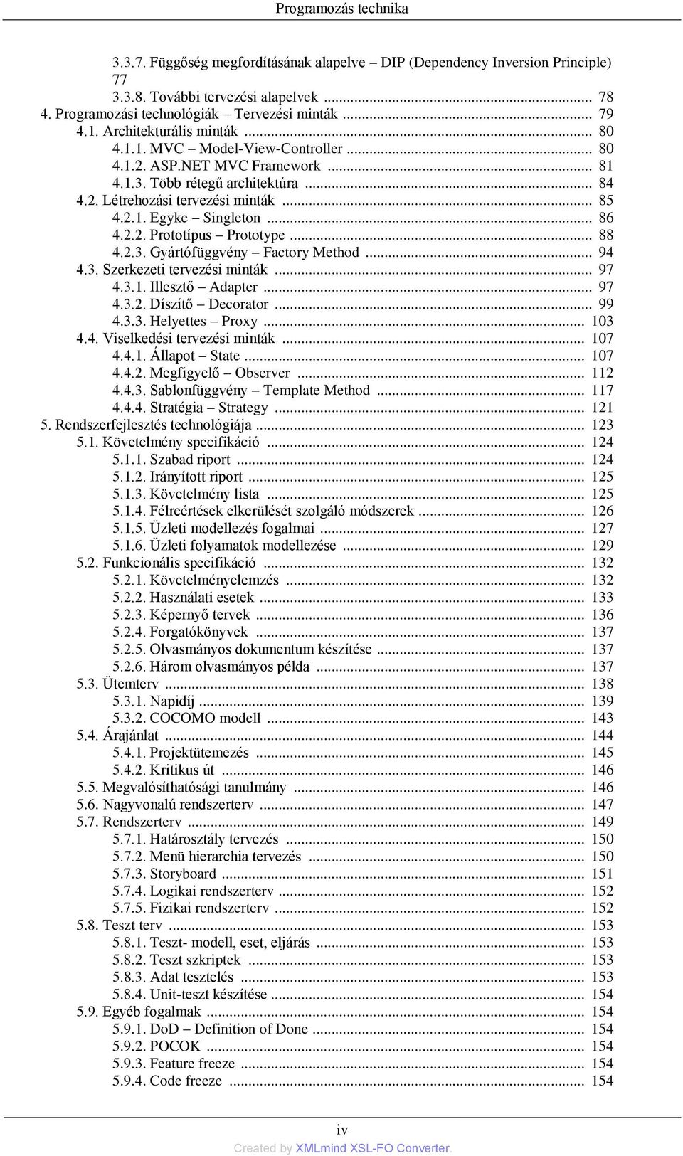 .. 86 4.2.2. Prototípus Prototype... 88 4.2.3. Gyártófüggvény Factory Method... 94 4.3. Szerkezeti tervezési minták... 97 4.3.1. Illesztő Adapter... 97 4.3.2. Díszítő Decorator... 99 4.3.3. Helyettes Proxy.