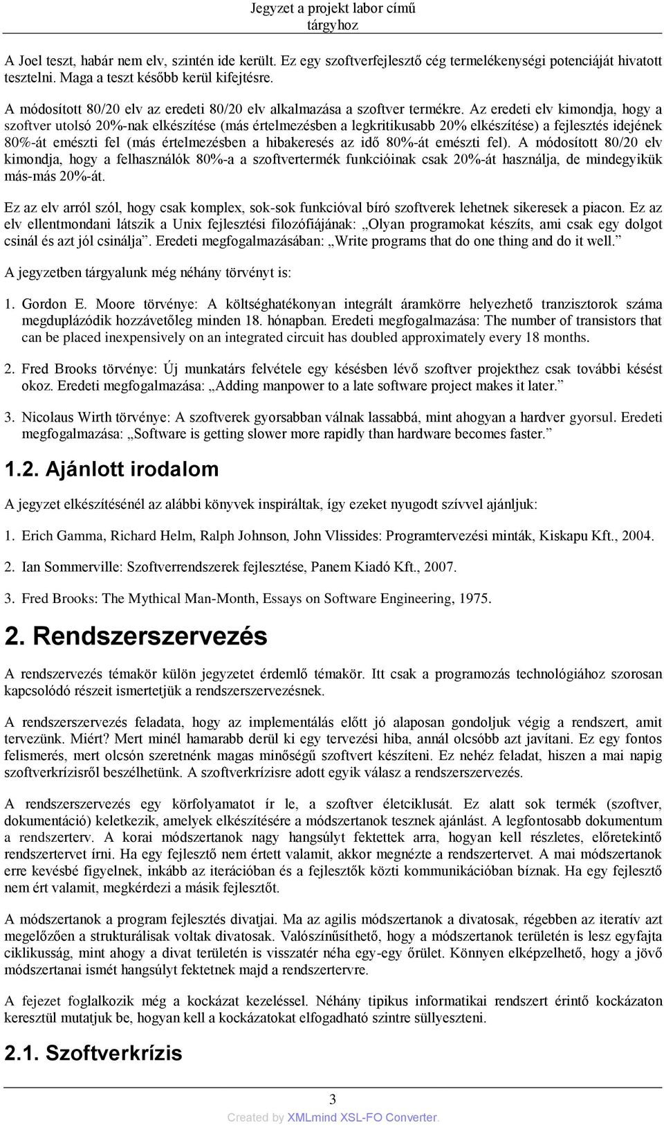 Az eredeti elv kimondja, hogy a szoftver utolsó 20%-nak elkészítése (más értelmezésben a legkritikusabb 20% elkészítése) a fejlesztés idejének 80%-át emészti fel (más értelmezésben a hibakeresés az