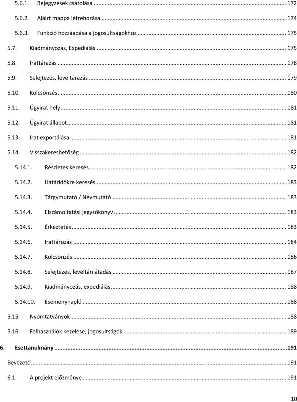 .. 182 5.14.2. Határidőkre keresés... 183 5.14.3. Tárgymutató / Névmutató... 183 5.14.4. Elszámoltatási jegyzőkönyv... 183 5.14.5. Érkeztetés... 183 5.14.6. Irattározás... 184 5.14.7. Kölcsönzés.