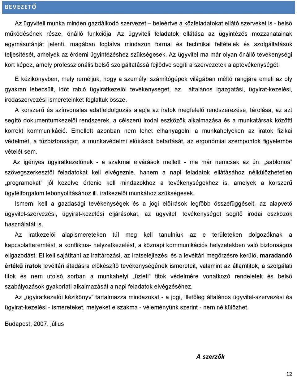 ügyintézéshez szükségesek. Az ügyvitel ma már olyan önálló tevékenységi kört képez, amely professzionális belső szolgáltatássá fejlődve segíti a szervezetek alaptevékenységét.