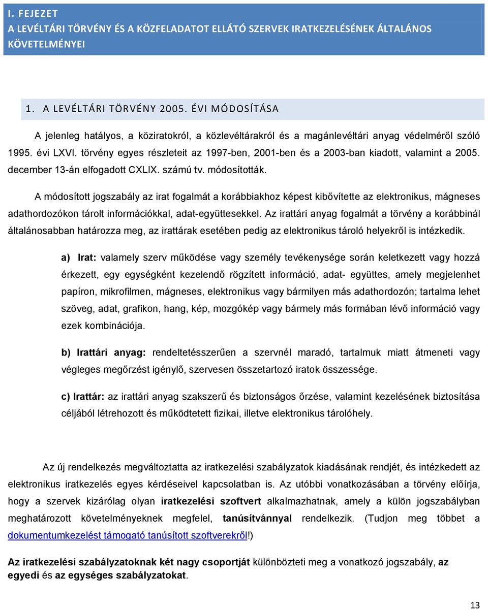 törvény egyes részleteit az 1997-ben, 2001-ben és a 2003-ban kiadott, valamint a 2005. december 13-án elfogadott CXLIX. számú tv. módosították.