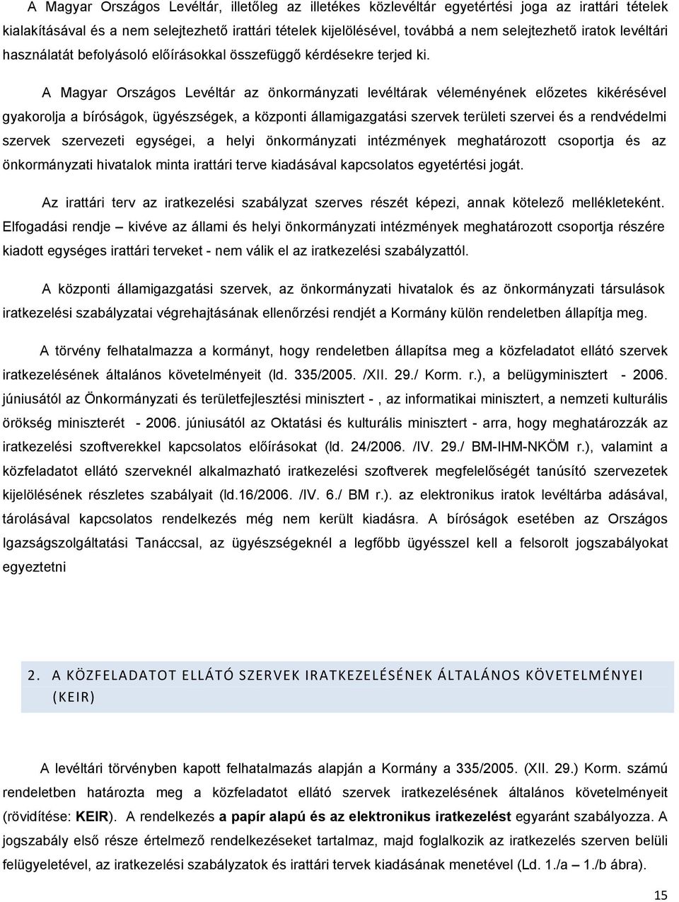 A Magyar Országos Levéltár az önkormányzati levéltárak véleményének előzetes kikérésével gyakorolja a bíróságok, ügyészségek, a központi államigazgatási szervek területi szervei és a rendvédelmi