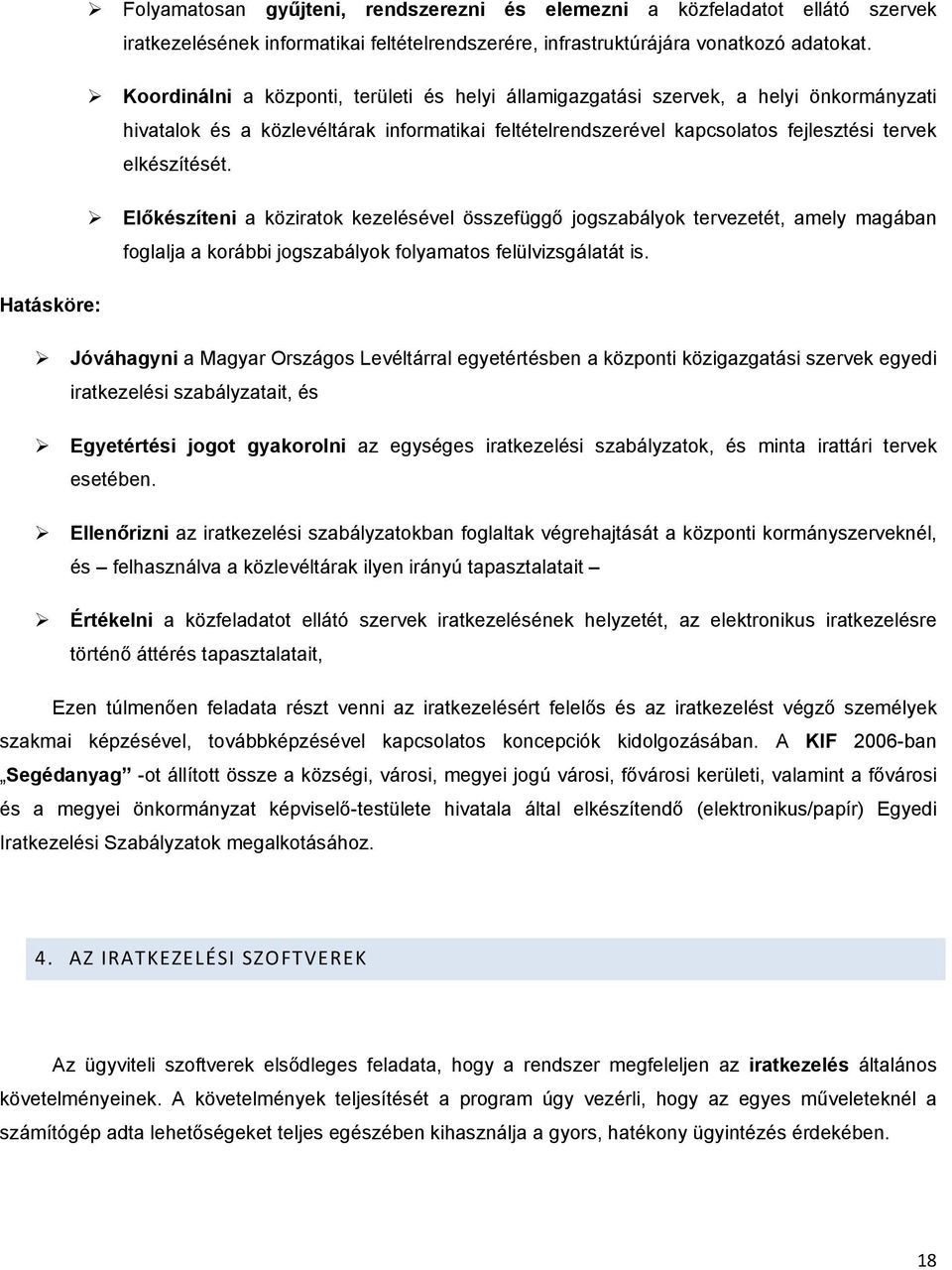 Előkészíteni a köziratok kezelésével összefüggő jogszabályok tervezetét, amely magában foglalja a korábbi jogszabályok folyamatos felülvizsgálatát is.