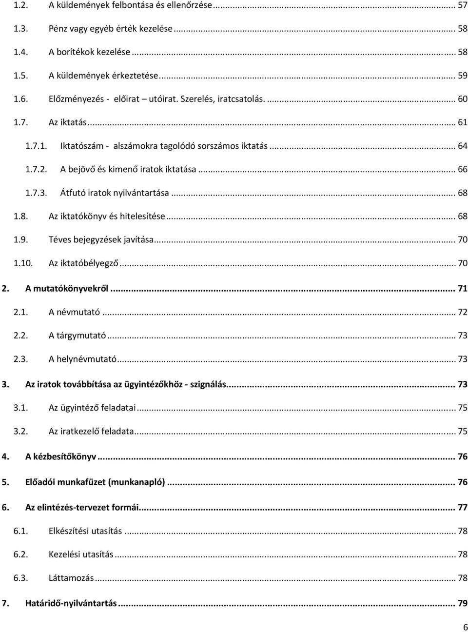 .. 68 1.8. Az iktatókönyv és hitelesítése... 68 1.9. Téves bejegyzések javítása... 70 1.10. Az iktatóbélyegző... 70 2. A mutatókönyvekről... 71 2.1. A névmutató... 72 2.2. A tárgymutató... 73 