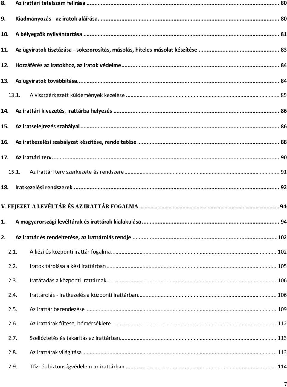 Az iratselejtezés szabályai... 86 16. Az iratkezelési szabályzat készítése, rendeltetése... 88 17. Az irattári terv... 90 15.1. Az irattári terv szerkezete és rendszere... 91 18.