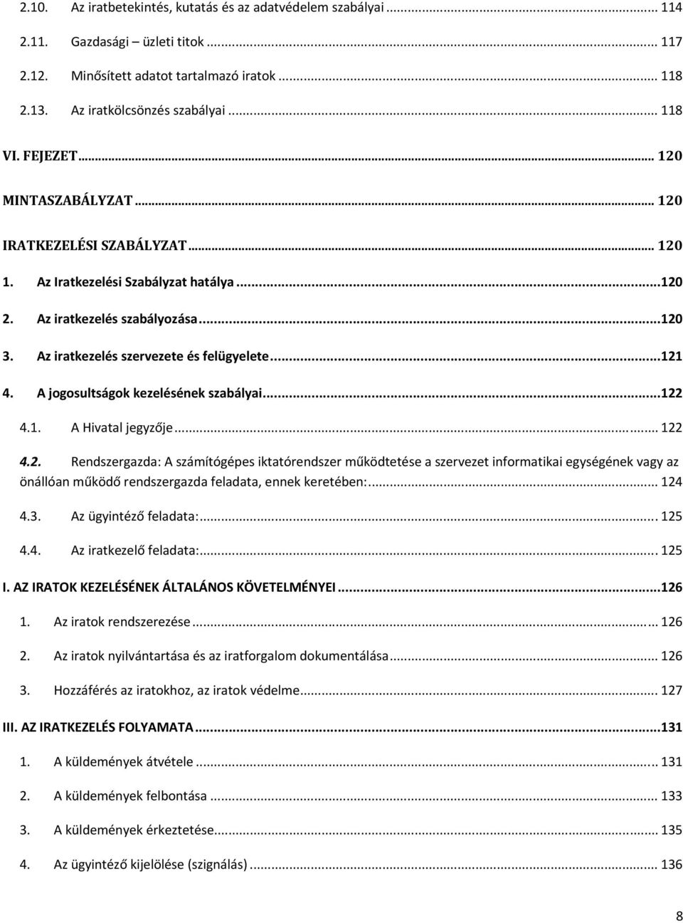 .. 121 4. A jogosultságok kezelésének szabályai... 122 4.1. A Hivatal jegyzője... 122 4.2. Rendszergazda: A számítógépes iktatórendszer működtetése a szervezet informatikai egységének vagy az önállóan működő rendszergazda feladata, ennek keretében:.