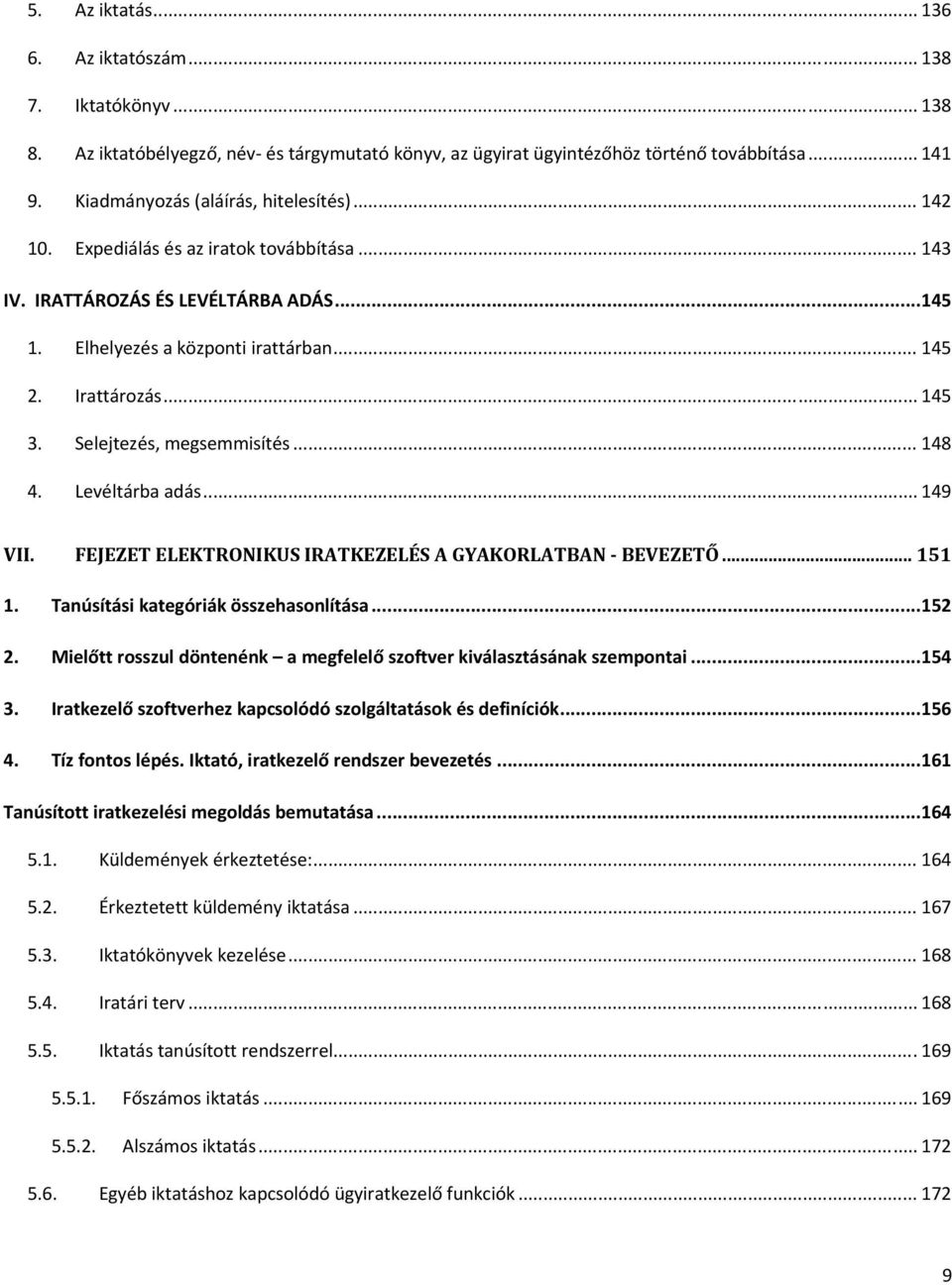 Selejtezés, megsemmisítés... 148 4. Levéltárba adás... 149 VII. FEJEZET ELEKTRONIKUS IRATKEZELÉS A GYAKORLATBAN BEVEZETŐ... 151 1. Tanúsítási kategóriák összehasonlítása... 152 2.