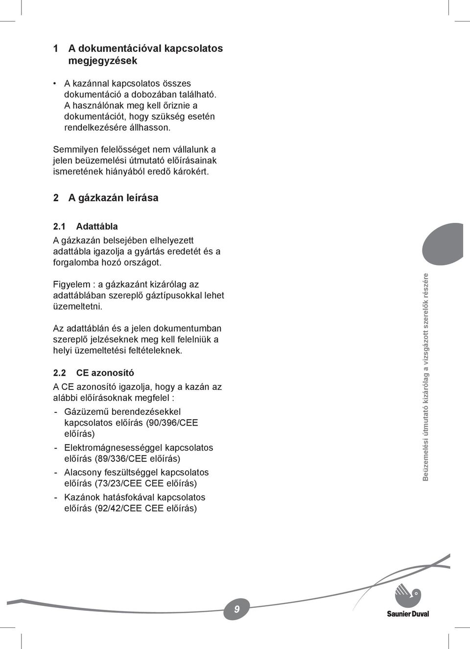 Semmilyen felelősséget nem vállalunk a jelen beüzemelési útmutató előírásainak ismeretének hiányából eredő károkért. 2 A gázkazán leírása 2.