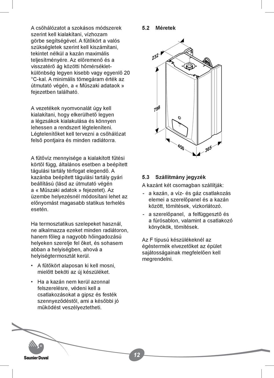 2 Méretek 232 A vezetékek nyomvonalát úgy kell kialakítani, hogy elkerülhető legyen a légzsákok kialakulása és könnyen lehessen a rendszert légteleníteni.