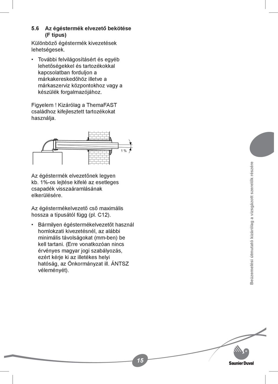 Kizárólag a ThemaFAST családhoz kifejlesztett tartozékokat használja. 1 % Az égéstermék elvezetőnek legyen kb. 1%-os lejtése kifelé az esetleges csapadék visszaáramlásának elkerülésére.