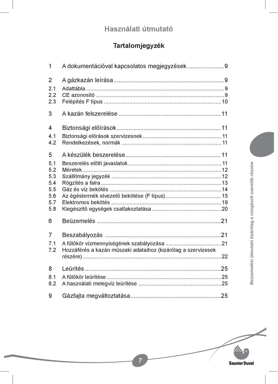 3 Szállítmány jegyzék...12 5.4 Rögzítés a falra...13 5.5 Gáz és víz bekötés...14 5.6 Az égéstermék elvezető bekötése (F típus)...15 5.7 Elektromos bekötés...19 5.8 Kiegészítő egységek csatlakoztatása.