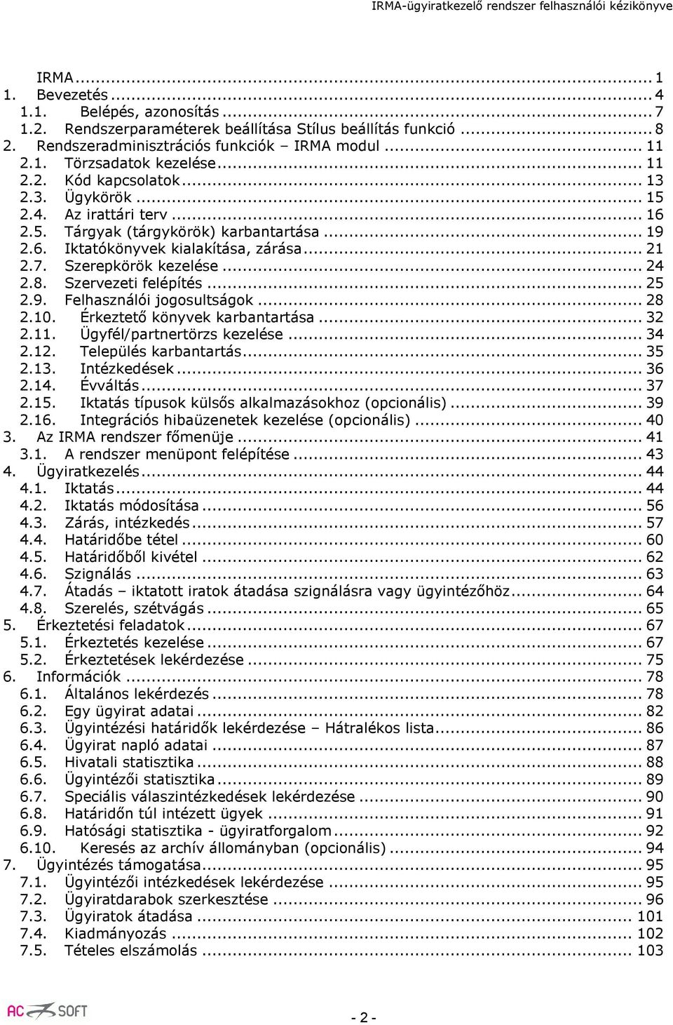 .. 24 2.8. Szervezeti felépítés... 25 2.9. Felhasználói jogosultságok... 28 2.10. Érkeztető könyvek karbantartása... 32 2.11. Ügyfél/partnertörzs kezelése... 34 2.12. Település karbantartás... 35 2.