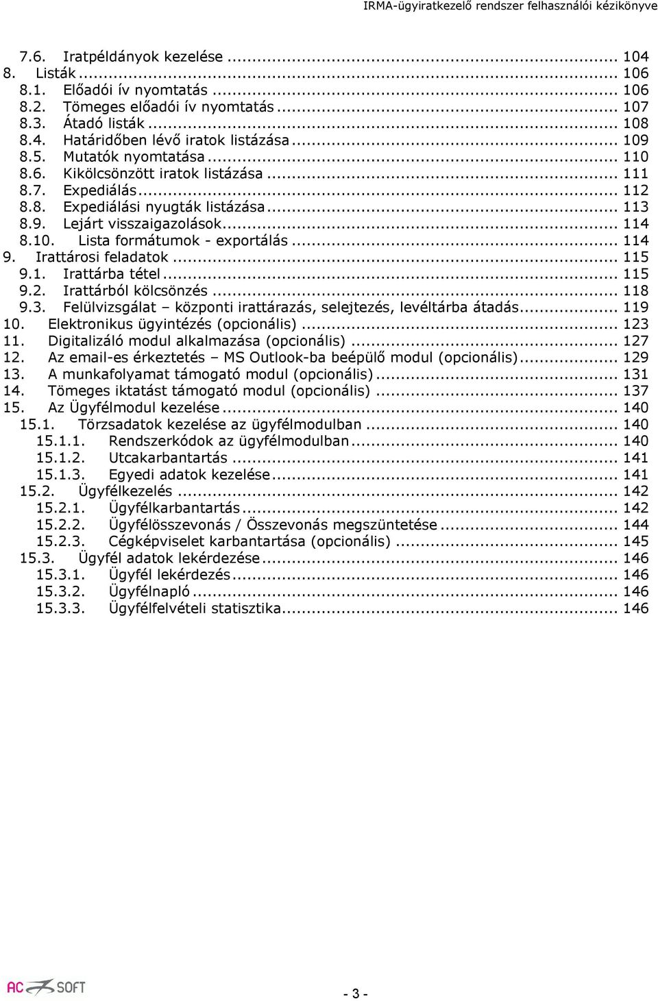 .. 114 9. Irattárosi feladatok... 115 9.1. Irattárba tétel... 115 9.2. Irattárból kölcsönzés... 118 9.3. Felülvizsgálat központi irattárazás, selejtezés, levéltárba átadás... 119 10.