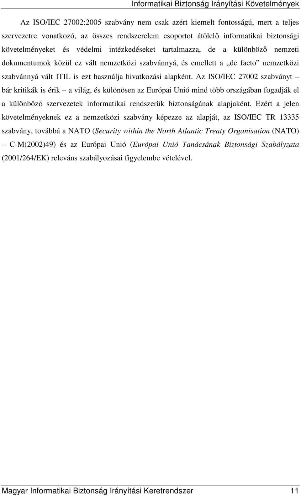 Az ISO/IEC 27002 szabványt bár kritikák is érik a világ, és különösen az Európai Unió mind több országában fogadják el a különbözı szervezetek informatikai rendszerük biztonságának alapjaként.