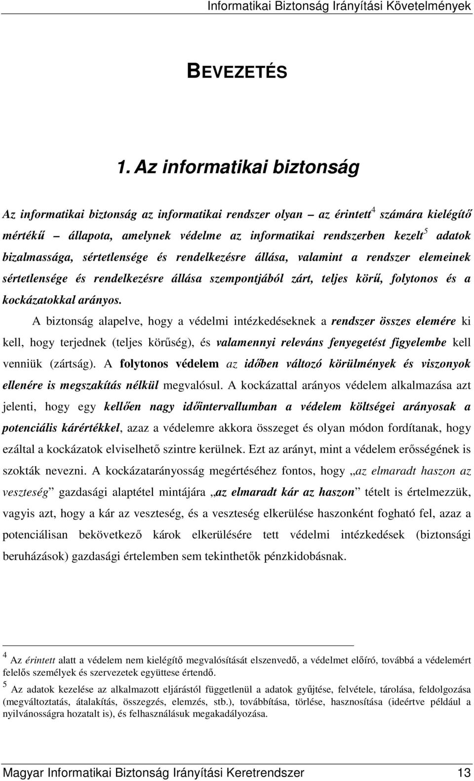 bizalmassága, sértetlensége és rendelkezésre állása, valamint a rendszer elemeinek sértetlensége és rendelkezésre állása szempontjából zárt, teljes körő, folytonos és a kockázatokkal arányos.