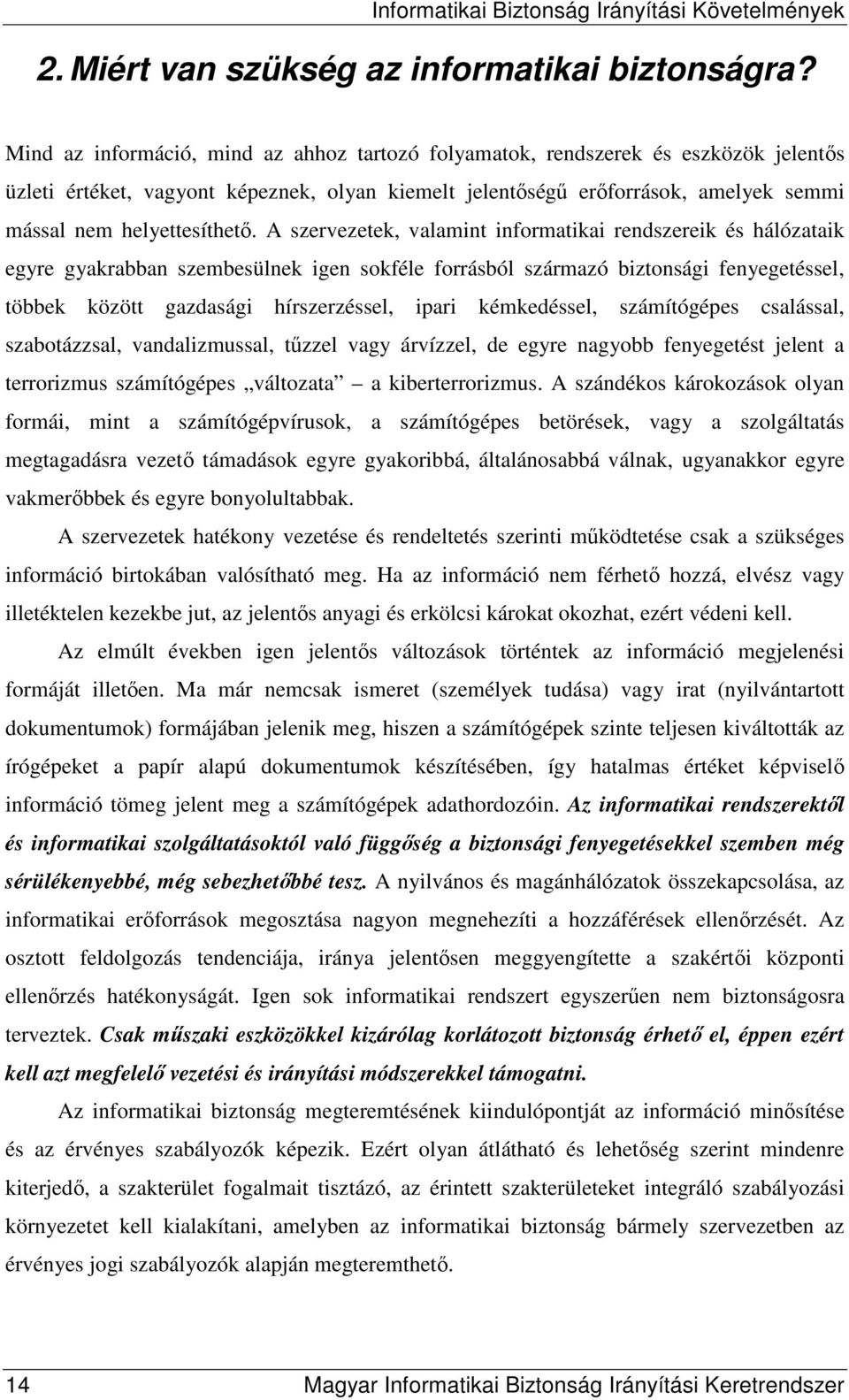 A szervezetek, valamint informatikai rendszereik és hálózataik egyre gyakrabban szembesülnek igen sokféle forrásból származó biztonsági fenyegetéssel, többek között gazdasági hírszerzéssel, ipari