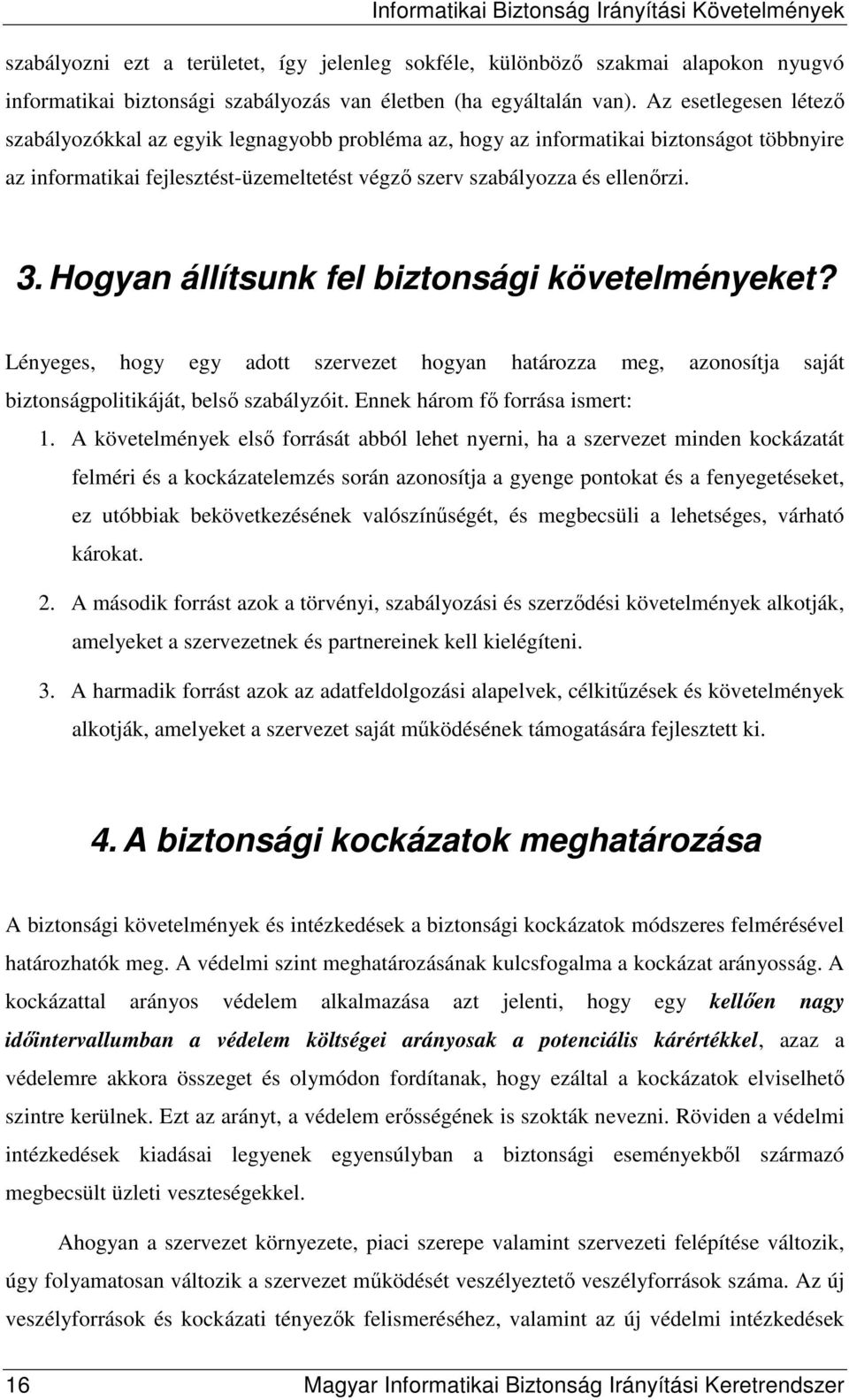 Hogyan állítsunk fel biztonsági követelményeket? Lényeges, hogy egy adott szervezet hogyan határozza meg, azonosítja saját biztonságpolitikáját, belsı szabályzóit. Ennek három fı forrása ismert: 1.