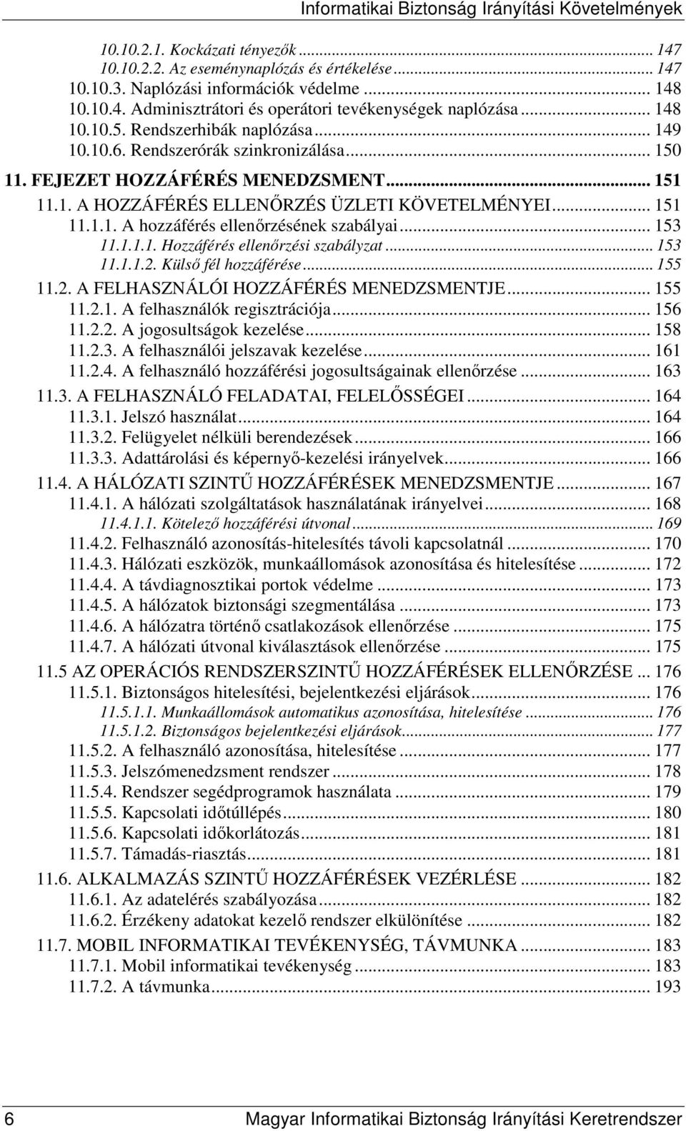 .. 153 11.1.1.1. Hozzáférés ellenırzési szabályzat... 153 11.1.1.2. Külsı fél hozzáférése... 155 11.2. A FELHASZNÁLÓI HOZZÁFÉRÉS MENEDZSMENTJE... 155 11.2.1. A felhasználók regisztrációja... 156 11.2.2. A jogosultságok kezelése.