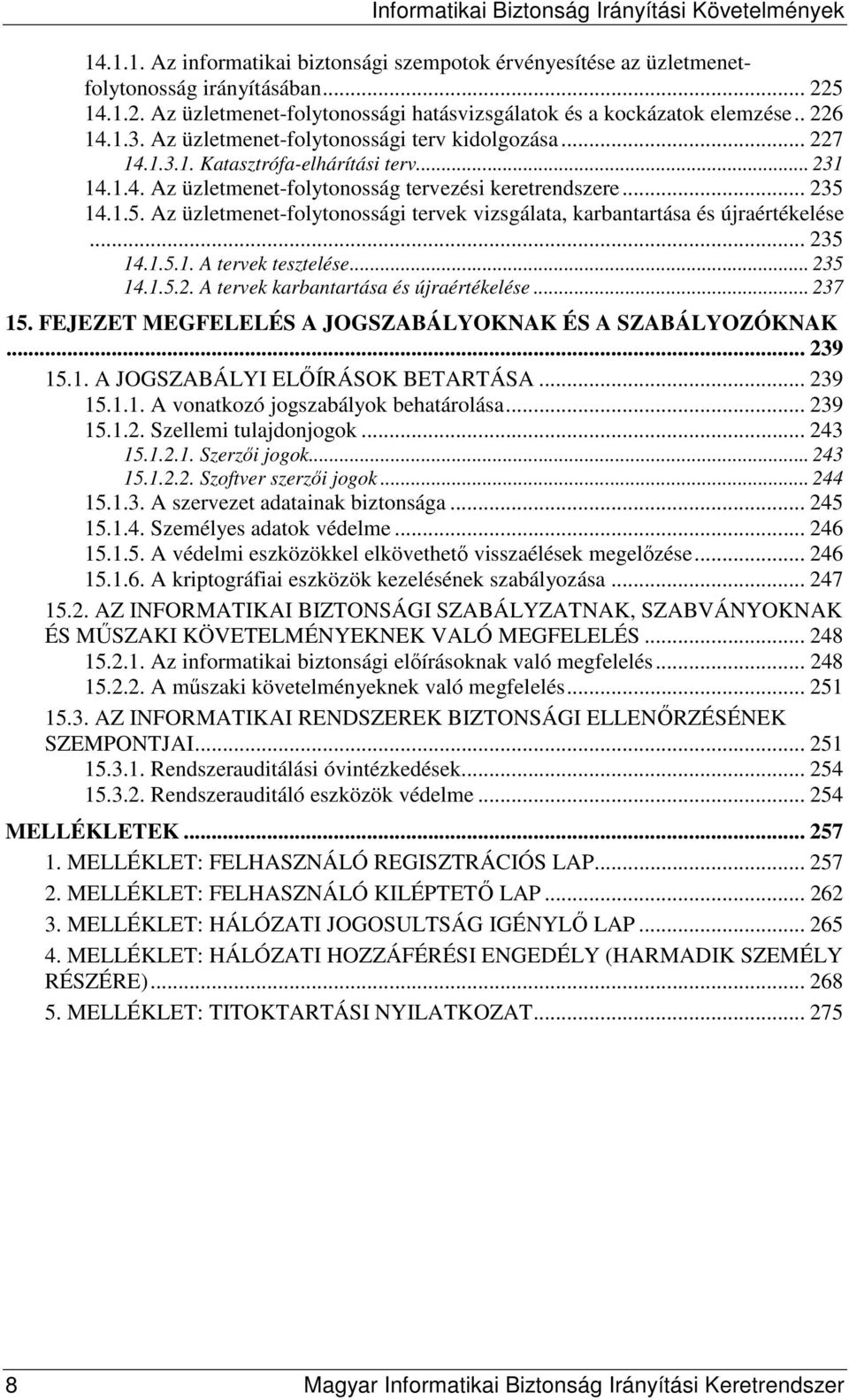 14.1.5. Az üzletmenet-folytonossági tervek vizsgálata, karbantartása és újraértékelése... 235 14.1.5.1. A tervek tesztelése... 235 14.1.5.2. A tervek karbantartása és újraértékelése... 237 15.