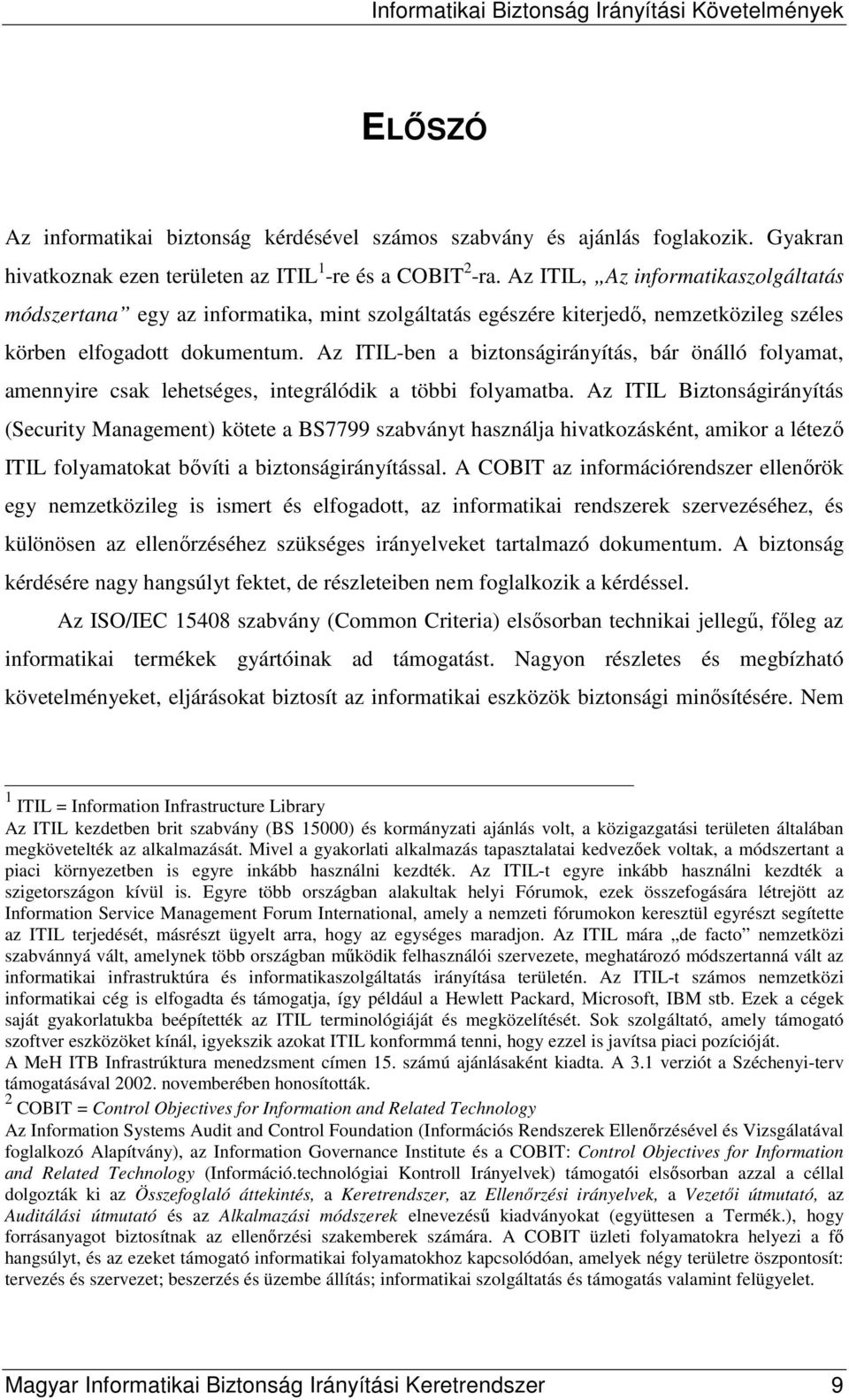 Az ITIL-ben a biztonságirányítás, bár önálló folyamat, amennyire csak lehetséges, integrálódik a többi folyamatba.